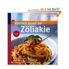 K�stlich essen bei Z�liakie: Gluten zuverl�ssig meiden; Vom Snack bis zum Fertigmenue; Mit 130 abwechslungsreichen Rezepten