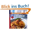 K�stlich essen bei Z�liakie: Gluten zuverl�ssig meiden; Vom Snack bis zum Fertigmenue; Mit 130 abwechslungsreichen Rezepten