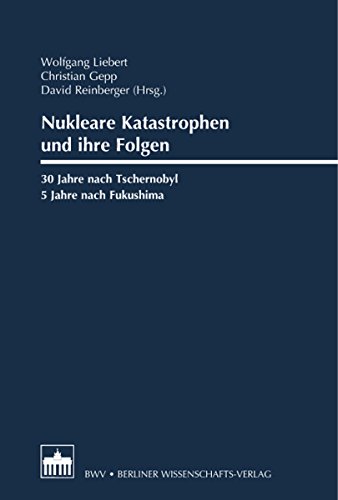 Nukleare Katastrophen und ihre Folgen: 30 Jahre nach Tschernobyl/5 Jahre nach Fukushima (German Edition)