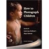 How to Photograph Children: Secrets for Capturing Childhood's Magic Moments