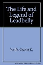 The Life and Legend of Leadbelly The Life and Legend of Leadbelly