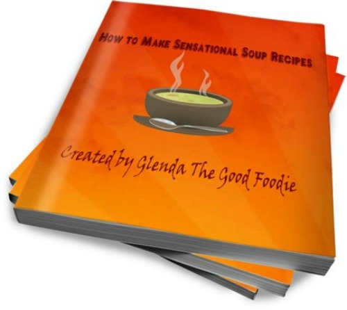 Glenda The Good Foodie's Sensational Soup Recipes