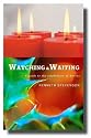 Watching and Waiting: A Guide to the Celebration of Advent