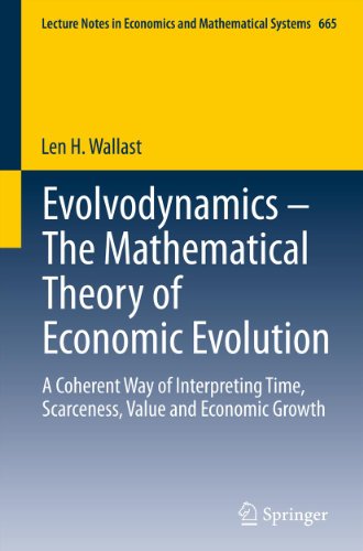 Evolvodynamics - The Mathematical Theory of Economic Evolution: A Coherent Way of Interpreting Time, Scarceness, Value and Economic Growth (Lecture Notes in Economics and Mathematical Systems)