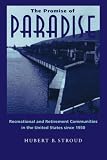 The Promise of Paradise: Recreational and Retirement Communities in the United States since 1950 (Creating the North American Landscape)