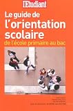 Le guide de l'orientation scolaire : De l'école primaire au Bac Le guide de l'orientation scolaire : De l'école primaire au Bac