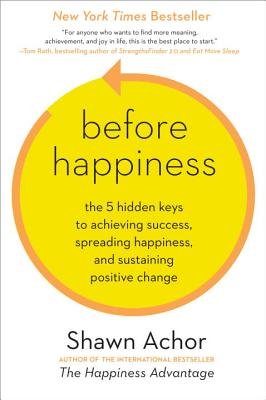 Before Happiness( The 5 Hidden Keys to Achieving Success Spreading Happiness and Sustaining Positive Change)[BEFORE HAPPINESS][Hardcover]