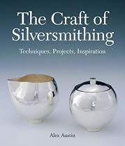Craft of Silversmithing, The: Techniques, Projects, Inspiration