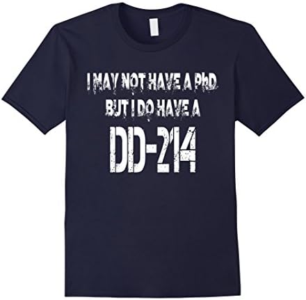 I May Not Have A PhD. But I Do Have A DD-214 T-shirt - Male Medium - Navy