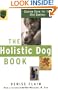 The Holistic Dog Book: Canine Care for the 21st Century