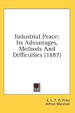 Industrial Peace: Its Advantages, Methods and Difficulties (1887)