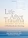 Life After Trauma, Second Edition: A Workbook for Healing
