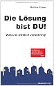 Die Lösung bist Du!: Was uns wirklich voranbringt