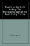 Training for sport and activity : the physiological basis of the conditioning process