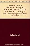 Dulwich : once in Camberwell, Surrey and now Southwark, London SE21 and SE22 : a story of some of the people who have lived there