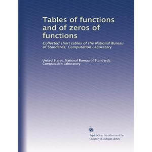 Tables of functions and zeros of functions; collected short tables of the National Bureau of Standards, Computation Laboratory. Tables of functions and zeros of functions; collected short tables of the National Bureau of Standards, Computation Laboratory.