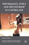 Performance, Ethics and Spectatorship in a Global Age (Studies in International Performance)