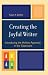 Book Creating the Joyful Writer: Introducing the Holistic Approach in the Classroom