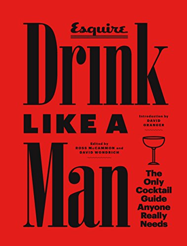 Drink Like a Man: The Only Cocktail Guide Anyone Really Needs