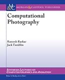 Computational Photography (Synthesis Lectures on Computer Graphics and Animation)