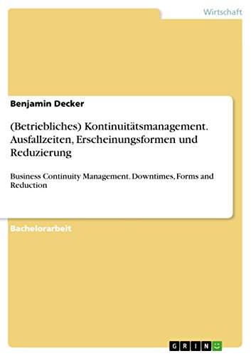 (Betriebliches) Kontinuitätsmanagement. Ausfallzeiten, Erscheinungsformen und Reduzierung: Business Continuity Management. Downtimes, Forms and Reduction (German Edition)