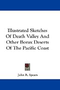 Illustrated Sketches Of Death Valley And Other Borax Deserts Of The Pacific Coast