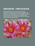 Dinosaur - Cretaceous: Albertosaurus, Ankylosaurus, Archelon, Argentinosaurus, Balaur Bondoc, Bambiraptor, Baryonyx, Camptosaurus, ... Daspletosaurus, Deinocheirus, De
