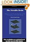 Mutable Brain: Dynamic and Plastic Features of the Developing and Mature Brain (Brain Plasticity and Reorganization) (v. 1)