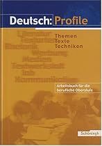 Deutsch: Profile - Themen Texte Techniken. Ausgabe ab 2001: Deutsch: Profile. Schülerbuch. RSR 2006: Themen, Texte, Techniken. Arbeitsbuch für die berufliche Oberstufe