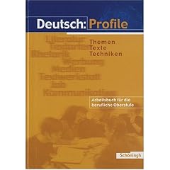 Deutsch: Profile - Themen Texte Techniken. Ausgabe ab 2001: Deutsch: Profile. Sch�lerbuch. RSR 2006: Themen, Texte, Techniken. Arbeitsbuch f�r die berufliche Oberstufe
