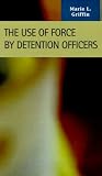 The Use of Force by Detention Officers (Criminal Justice: Recent Scholarship) (Criminal Justice Recent Scholarship)