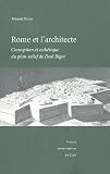 Rome et l'architecte : Conception et esth�tique du plan-relief de Paul Bigot