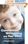 Constipation, Withholding and Your Child: A Family Guide to Soiling and Wetting