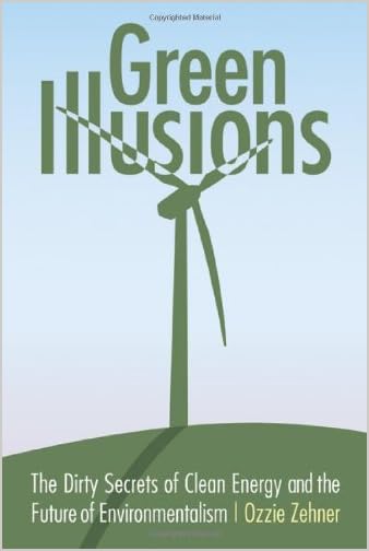 Green illusions : the dirty secrets of clean energy and the future of environmentalism