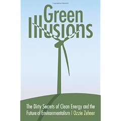 Green Illusions: The Dirty Secrets of Clean Energy and the Future of Environmentalism (Our Sustainable Future)