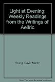 Light at evening : weekly readings from Ælfric of Cerne Abbas and Eynsham = Dritë në mbrëmje : lexime javore nga Ælfric murg në Cerne Abbas dhe në Eynsham