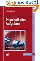 Physikalische Aufgaben: 1201 Aufgaben mit L�sungen aus allen Gebieten der Physik