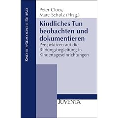 Kindliches Tun beobachten und dokumentieren: Perspektiven auf die Bildungsbegleitung in Kindertageseinrichtungen (Kindheitsp�dagogische Beitr�ge)