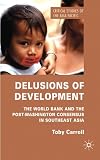 Delusions of development : the World Bank and the post-Washington consensus in Southeast Asia