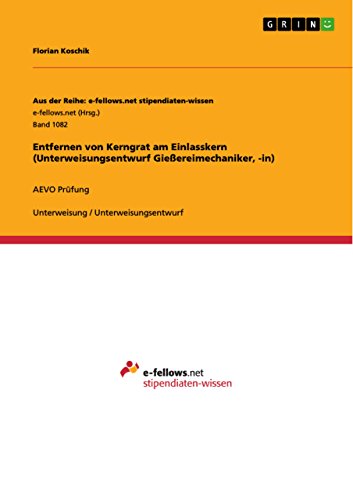 Entfernen von Kerngrat am Einlasskern (Unterweisungsentwurf Gießereimechaniker, -in): AEVO Prüfung (Aus der Reihe: e-fellows.net stipendiaten-wissen) (German Edition)