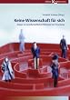 Cover Keine Wissenschaft für sich: Essays zur gesellschaftlichen Relevanz von Forschung