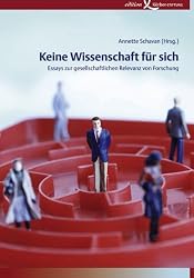 Keine Wissenschaft für sich: Essays zur gesellschaftlichen Relevanz von Forschung