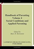 Handbook of Parenting: Volume 4 Social Conditions and Applied Parenting