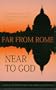 Far from Rome, Near to God: Testimonies of Fifty Converted Roman Catholic Priests