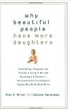 Why Beautiful People Have More Daughters: From Dating, Shopping, and Praying to Going to War and Becoming a Billionaire--Two Evolutionary Psychologists Explain Why We Do What WeDo
