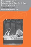 Diasporas and Interculturalism in Asian Performing Arts: Translating Traditions (Routledge-Curzon-Iias Asian Studies)