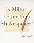 Is Milton Better than Shakespeare?