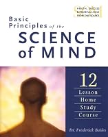 Basic Principles of the Science of Mind: Twelve Lesson Home Study Course