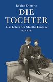 Die Tochter: Das Leben der Martha Fontane - Regina Dieterle