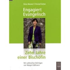 Engagiert Evangelisch. Zehn Jahre einer Bisch�fin: Zehn Jahre einer Bisch�fin. Mit zahlreichen Beitr�gen von Margot K��mann